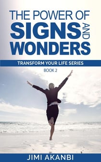 The Power of Signs and Wonders - Transform Your Life Series Book 2