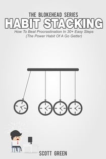 Habit Stacking: How To Beat Procrastination In 30+ Easy Steps (The Power Habit Of A Go Getter) - The Blokehead Success Series
