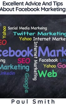 Excellent Advice And Tips About Facebook Marketing