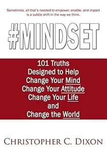 #Mindset - 101 Truths Designed to Help Change Your Mind, Change Your Attitude, Change Your Life, and Change the World