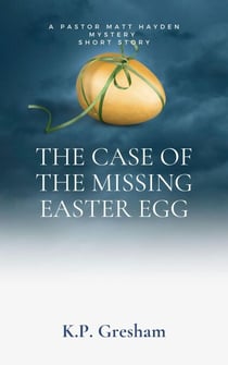 The Case of the Missing Easter Egg - A Pastor Matt Hayden Mystery Short Story, #1