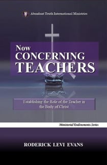 Now Concerning Teachers: Establishing the Role of the Teacher in the Body of Christ - Ministerial Endowments Series, #4