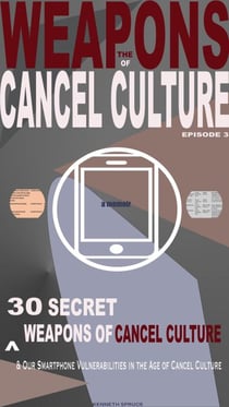 The Weapons of Cancel Culture: 30 Secret Weapons of Cancel Culture, and our Smartphone Vulnerabilities in the Age of Cancel Culture - Weapons of Cancel Culture, #3