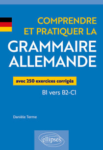 Comprendre et pratiquer la grammaire allemande - Avec 250 exercices corrigés (B1 vers B2-C1)