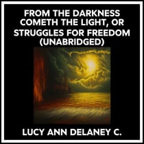 From The Darkness Cometh The Light, Or Struggles For Freedom (Unabridged)