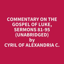 Commentary On The Gospel Of Luke, Sermons 81-95 (Unabridged)