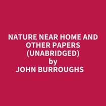 Nature Near Home And Other Papers (Unabridged)