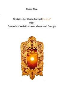 Einsteins berühmte Formel E = m·c2 - Das wahre Verhältnis von Masse und Energie