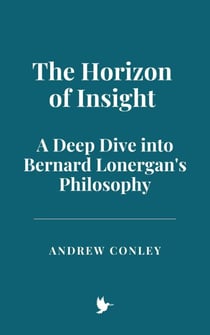 The Horizon of Insight: A Deep Dive into Bernard Lonergan's Philosophy
