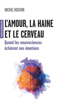 L'amour, la haine et le cerveau - Quand les neurosciences éclairent nos émotions