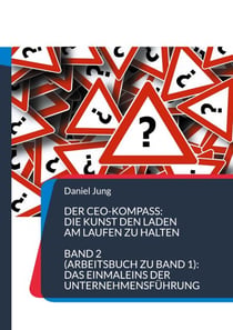 Der CEO-Kompass: Die Kunst den Laden am Laufen zu halten - Band 2 (Arbeitsbuch zu Band 1): Das Einmaleins der Unternehmensführung