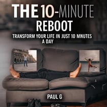 The 10-Minute Reboot: Transform Your Life in Just 10 Minutes a Day
