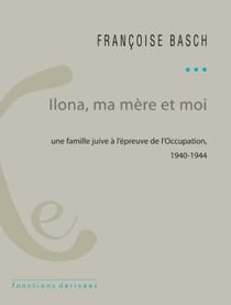 Ilona, ma mère et moi - Une famille juive sous l'Occupation - 1940-1944