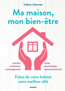 Ma maison, mon bien-être - Faites de votre habitat votre meilleur allié