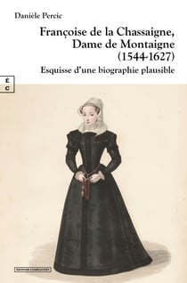 Françoise de la Chassaigne, Dame de Montaigne (1544-1627) - Esquisse d’une biographie plausible