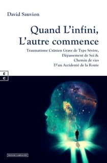 Quand L’infini, L’autre commence - Traumatisme Crânien Grave de Type Sévère, Dépassement de Soi & Chemin de vies D’un Accidenté de la Route