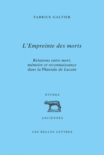 L’Empreinte des morts - Relations entre mort, mémoire et reconnaissance dans la Pharsale de Lucain