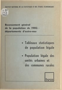 Recensement général de la population de 1982, départements d'Outre-mer : tableaux statistiques de population légale, population légale des unités urbaines et des communes rurales