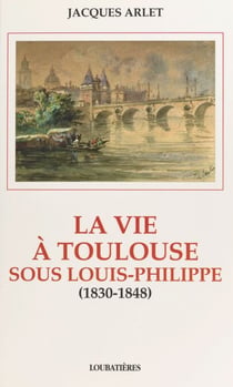 La vie à Toulouse sous Louis-Philippe : 1830-1848