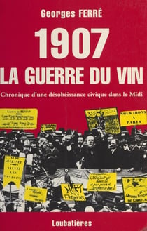 1907, la guerre du vin : Chronique d'une désobéissance civique