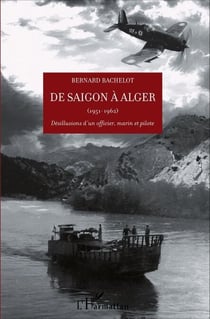 De Saigon à Alger - (1951-1962) - Désillusions d'un officier, marin et pilote