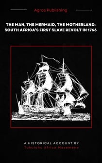 The Man, The Mermaid, The Motherland: South Africa's First Slave Revolt in 1766