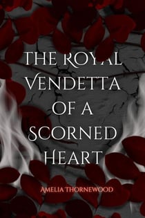The Royal Vendetta Of A Scorned Heart