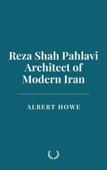 Reza Shah Pahlavi: Architect of Modern Iran