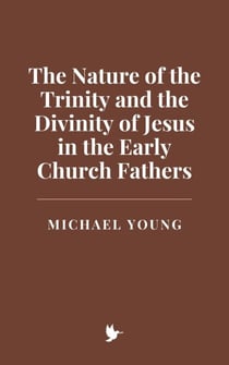 The Nature of the Trinity and the Divinity of Jesus in the Early Church Fathers