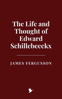 The Life and Thought of Edward Schillebeeckx