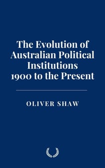 The Evolution of Australian Political Institutions: 1900 to the Present