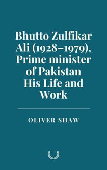 Bhutto Zulfikar Ali (1928–1979), Prime minister of Pakistan: His Life and Work