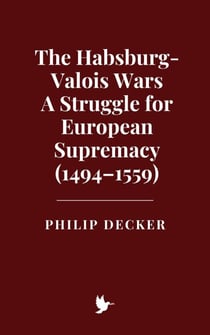 The Habsburg-Valois Wars: A Struggle for European Supremacy (1494–1559)