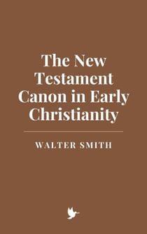 The New Testament Canon in Early Christianity