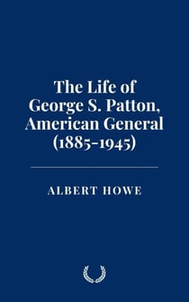 The Life of George S. Patton, American General (1885-1945)