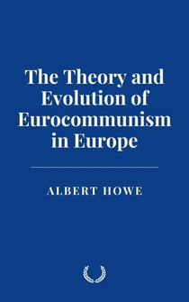 The Theory and Evolution of Eurocommunism in Europe