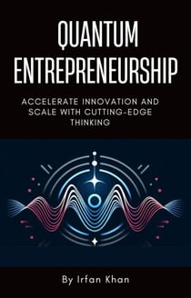 Quantum Entrepreneurship: Accelerate Innovation and Scale with Cutting-Edge Thinking