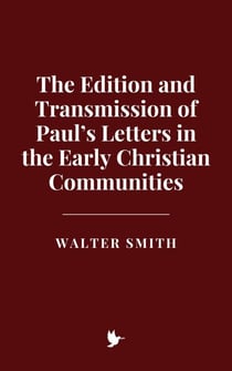 The Edition and Transmission of Paul’s Letters in the Early Christian Communities