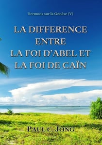 Sermons sur la Genèse(V)  ; La Différence Entre La Foi D’Abel Et La Foi De Caïn