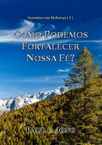 Sermões em Hebreus (I) - Como Podemos Fortalecer Nossa Fé?