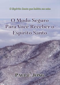 O Espírito Santo que habita em mim - O Modo Seguro Para Você Receber o Espírito Santo