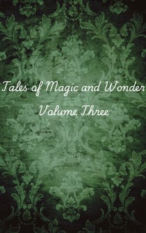 Tales of Magic and Wonder: Volume Three