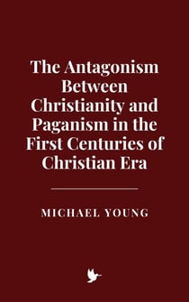 The Antagonism Between Christianity and Paganism in the First Centuries of Christian Era