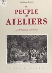 Le peuple des ateliers : les artisans du XIXe siècle