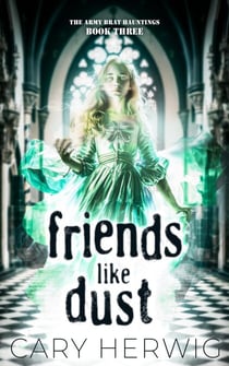 Friends Like Dust - Army Brat Hauntings, #3