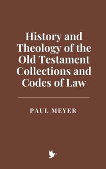 History and Theology of the Old Testament Collections and Codes of Law