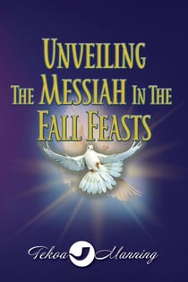 Unveiling the Messiah in the Fall Feasts - Unveiling the Messiah in Adonai's Feasts, #2