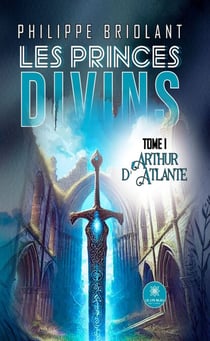 Les princes divins - Tome 1 - Arthur d’Atlante