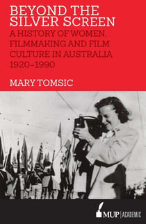 Beyond the Silver Screen - A History of Women, Filmmaking and Film Culture in Australia 1920–1990