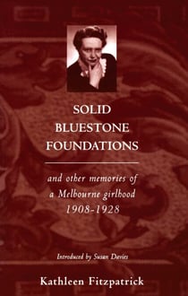 Solid Bluestone Foundations - And Other Memories of a Melbourne Girlhood 1908–1928